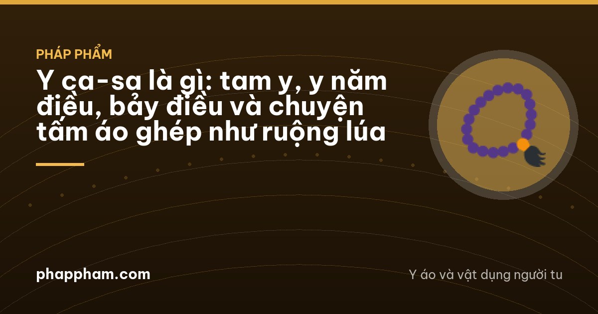 Y ca-sa là gì: tam y, y năm điều, bảy điều và chuyện tấm áo ghép như ruộng lúa